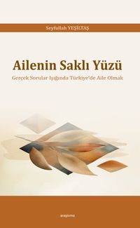 Ailenin Saklı Yüzü & Gerçek Sorular Işığında Türkiye'de Aile Olmak