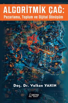 Algoritmik Çağ : Pazarlama, Toplum ve Dijital Dönüşüm