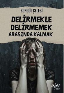 Delirmekle Delirmemek Arasında Kalmak