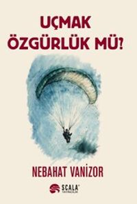 Uçmak Özgürlük Mü?
