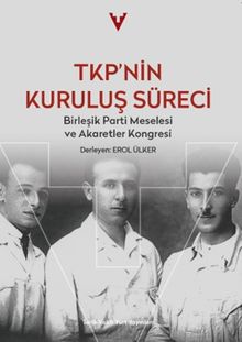 TKP'nin Kuruluş Süreci & Birleşik Parti Meselesi ve Akaretler Kongresi