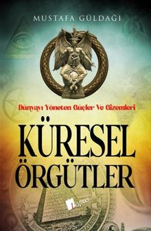 Küresel Örgütler : Dünyayı Yöneten Güçler ve Gizemleri