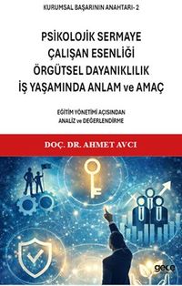 Kurumsal Başarının Anahtarı 2 / Psikolojik Sermaye, Çalışan Esenliği, Örgütsel Dayanıklılık, İş Yaşamında Anlam ve Amaç