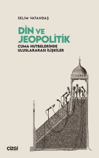 Din ve Jeopolitik & Cuma Hutbelerinde Uluslararası İlişkiler
