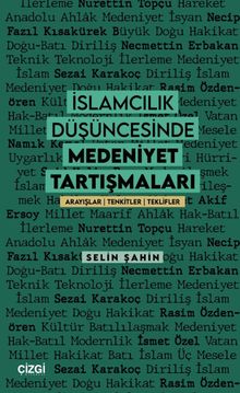 İslamcılık Düşüncesinde Medeniyet Tartışmaları & Arayışlar - Tenkitler - Teklifler