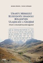 Urartu Merkezli Kuzeydoğu Anadolu Bölgesi'nin Ulaşım Ağı ve Gelişimi & Yazılı ve Arkeolojik Kaynaklar Işığında