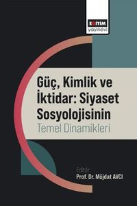 Güç, Kimlik ve İktidar: Siyaset Sosyolojisinin Temel Dinamikleri