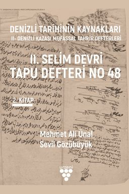 Denizli Tarihinin Kaynakları: II- Denizli Kazası Mufassal Tahrir Defterleri 2. Cilt & II. Selim Devri Tapu Defteri No 48