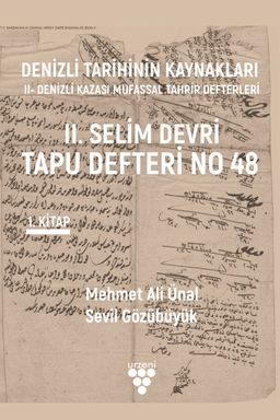 Denizli Tarihinin Kaynakları: II- Denizli Kazası Mufassal Tahrir Defterleri 1. Cilt & II. Selim Devri Tapu Defteri No 48