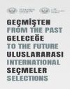 Ge&ccedil;mişten Geleceğe Uluslararası Se&ccedil;meler : From The Past To The Future International Selections