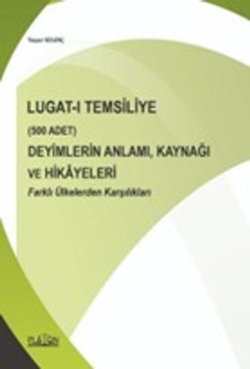 Lugat-ı Temsiliye & (500 Adet) Deyimlerin Anlamı, Kaynağı ve Hikayeleri Farklı Ülkelerden Karşılıkları