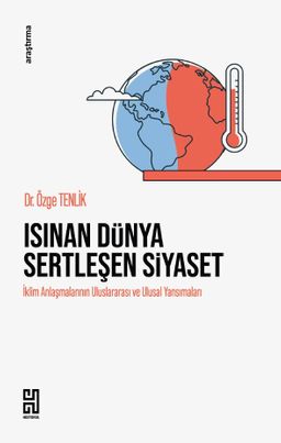 Isınan Dünya Sertleşen Siyaset & İklim Anlaşmalarının Uluslararası ve Ulusal Yansımaları