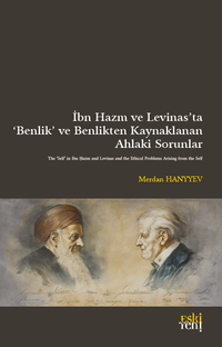 İbn Hazm ve Levinas'ta ‘Benlik' ve Benlikten Kaynaklanan  Ahlakî Sorunlar