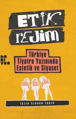 Etik Rejim & Türkiye Tiyatro Yazınında Estetik ve Siyaset