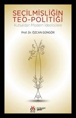 Seçilmişliğin Teo-politiği & Kutsaldan Modern İdeolojilere