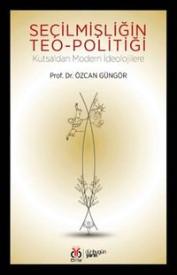 Seçilmişliğin Teo-politiği & Kutsaldan Modern İdeolojilere