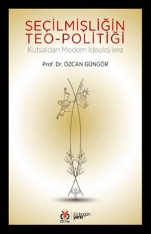 Seçilmişliğin Teo-politiği & Kutsaldan Modern İdeolojilere