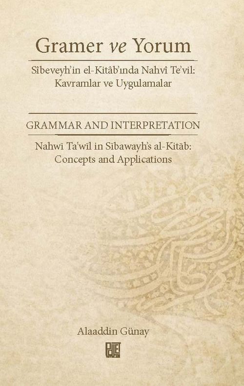Gramer ve Yorum Sîbeveyh'in El-Kitab'ında Nahvî Te'vil: Kavramlar Ve Uygulamalar  & Grammar And Interpretatıon Nahwī Ta'wīl İn Sībawayh's Al-Kitāb: Concepts And Applications