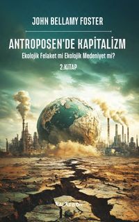 Antroposen'de Kapitalizm &  Ekolojik Felaket mi Ekolojik Medeniyet mi?