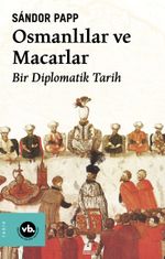 Osmanlılar ve Macarlar & Bir Diplomatik Tarih