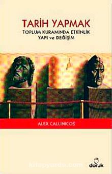 Tarih Yapmak & Toplum Kuramında Etkinlik Yapı ve Değişim - Alex Callinicos