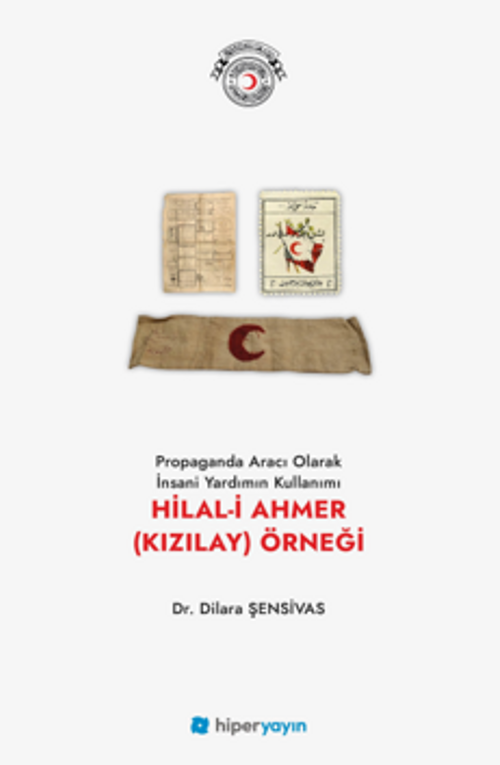Propaganda Aracı Olarak İnsani Yardımın Kullanımı Hilal-i Ahmer (Kızılay) Örneği