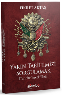 Yakın Tarihimizi Sorgulamak & Tarihin Gerçek Yüzü