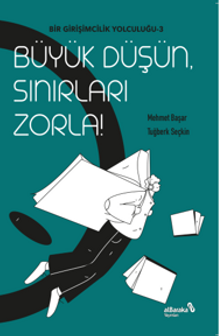 Büyük Düşün Sınırları Zorla / Bir Girişimcilik Yolculuğu 3