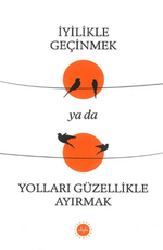 İyilikle Geçinmek Ya Da Yolları Güzellikle Ayırmak