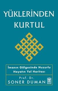 Yüklerinden Kurtul & İmanın Gölgesinde Huzurlu Hayatın Yol Haritası