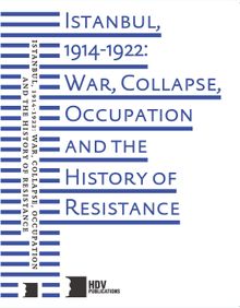 Istanbul, 1914-1922: War, Collapse, Occupation  And The History of Resistance
