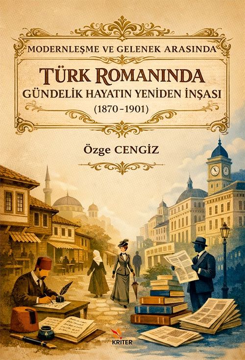 Modernleşme ve Gelenek Arasında Türk Romanında Gündelik Hayatın Yeniden İnşası (1870-1901)