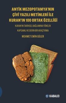 Antik Mezopotamya'nin Çi̇vi̇ Yazılı Meti̇nleri̇ İle Kuran'ın 100 Ortak Özelli̇ği̇ & Kuran'ın Tarihsel Bağlamına Yönelik Kapsamlı ve Derin Bir Araştırma