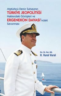 Atatürkçü Deniz Subayının Türkiye Jeopolitiği  Hakkındaki Görüşleri ve  Ergenekon Davası'ndaki Savunması
