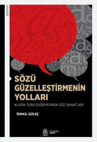 Sözü Güzelleştirmenin Yolları & Klasik Türk Edebiyatında Söz Sanatları
