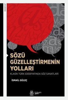 Sözü Güzelleştirmenin Yolları & Klasik Türk Edebiyatında Söz Sanatları