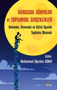Kurgusal Dünyalar ve Toplumsal Gerçeklikler & Romanda, Sinemada ve Dijital Oyunda Toplumu Okumak