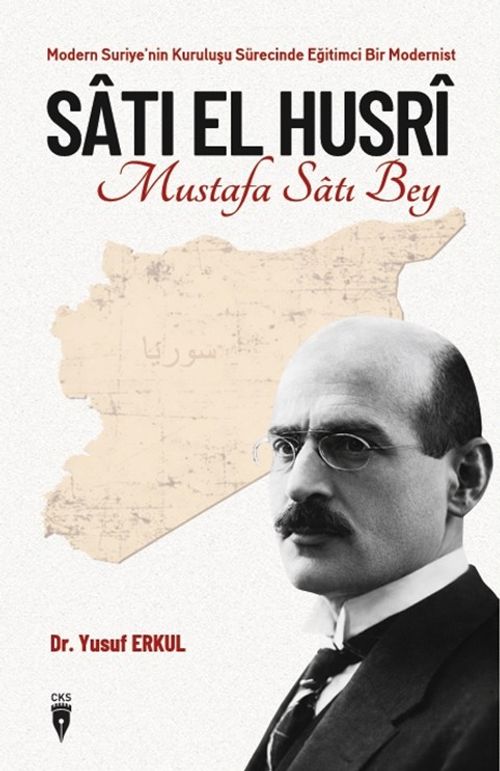 Modern Suriye'nin Kuruluşu Sürecinde Eğitimci Bir Modernist Sati El Husri Mustafa Satı Bey