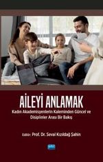 Aileyi Anlamak & Kadın Akademisyenlerin Kaleminden Güncel ve Disiplinlerarası Bir Bakış