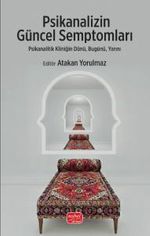 Psikanalizin Güncel Semptomları & Psikanalitik Kliniğin Dünü, Bugünü, Yarını