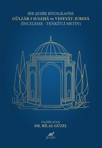 Bir Şehir Biyografisi:  Gülzar-I Suleha Ve Vefeyat-I Urefa (İnceleme- Tenkitli Metin)