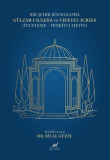 Bir Şehir Biyografisi:  Gülzar-I Suleha Ve Vefeyat-I Urefa (İnceleme- Tenkitli Metin)