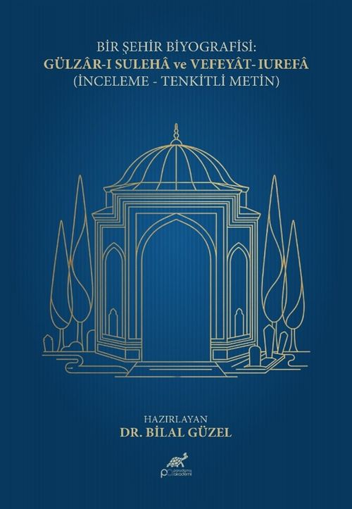 Bir Şehir Biyografisi:  Gülzar-I Suleha Ve Vefeyat-I Urefa (İnceleme- Tenkitli Metin)