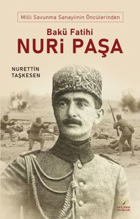 Milli Savunma Sanayinin Öncülerinden Bakü Fatihi Nuri Paşa