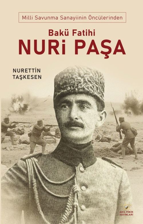Milli Savunma Sanayinin Öncülerinden Bakü Fatihi Nuri Paşa