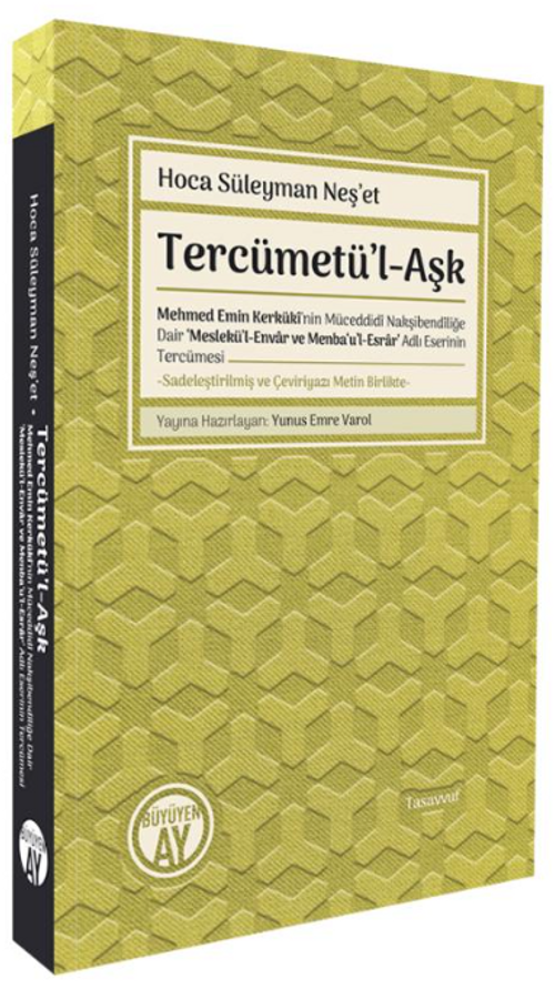Tercümetü'l-Aşk Mehmed Emin Kerkükî'nin Müceddidî Nakşibendîliğe Dair ‘Meslekü'l-Envar ve Menba'u'l-Esrar' Adlı Eserinin Tercümesi