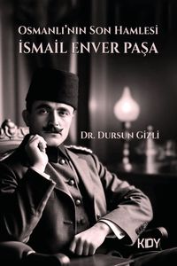 Osmanlı'nın Son Hamlesi İsmail Enver Paşa