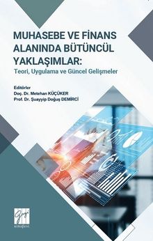 Muhasebe ve Finans Alanında Bütüncül Yaklaşımlar: Teori, Uygulama Ve Güncel Gelişmeler