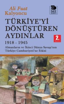 Türkiye'yi Dönüştüren Aydınlar 1918-1945 & Almanların ve İkinci Dünya Şavaşı'nın Türkiye Cumhuriyeti'ne  Etkisi