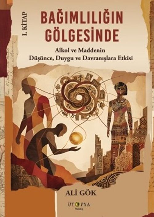 Bağımlılığın Gölgesinde I. Kitap & Alkol ve Maddenin Düşünce, Duygu ve Davranışlara Etkisi